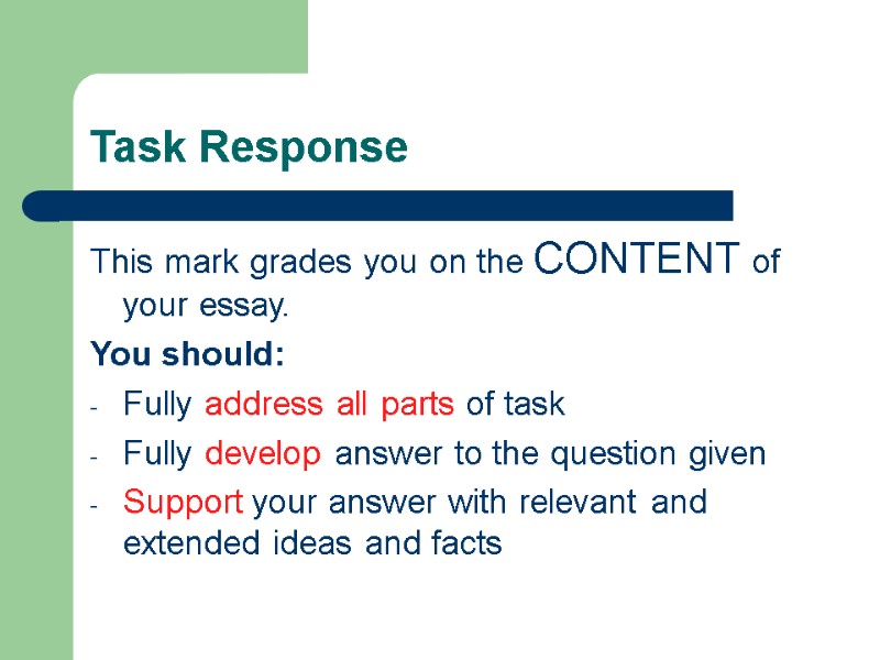 Task Response This mark grades you on the CONTENT of your essay.  You